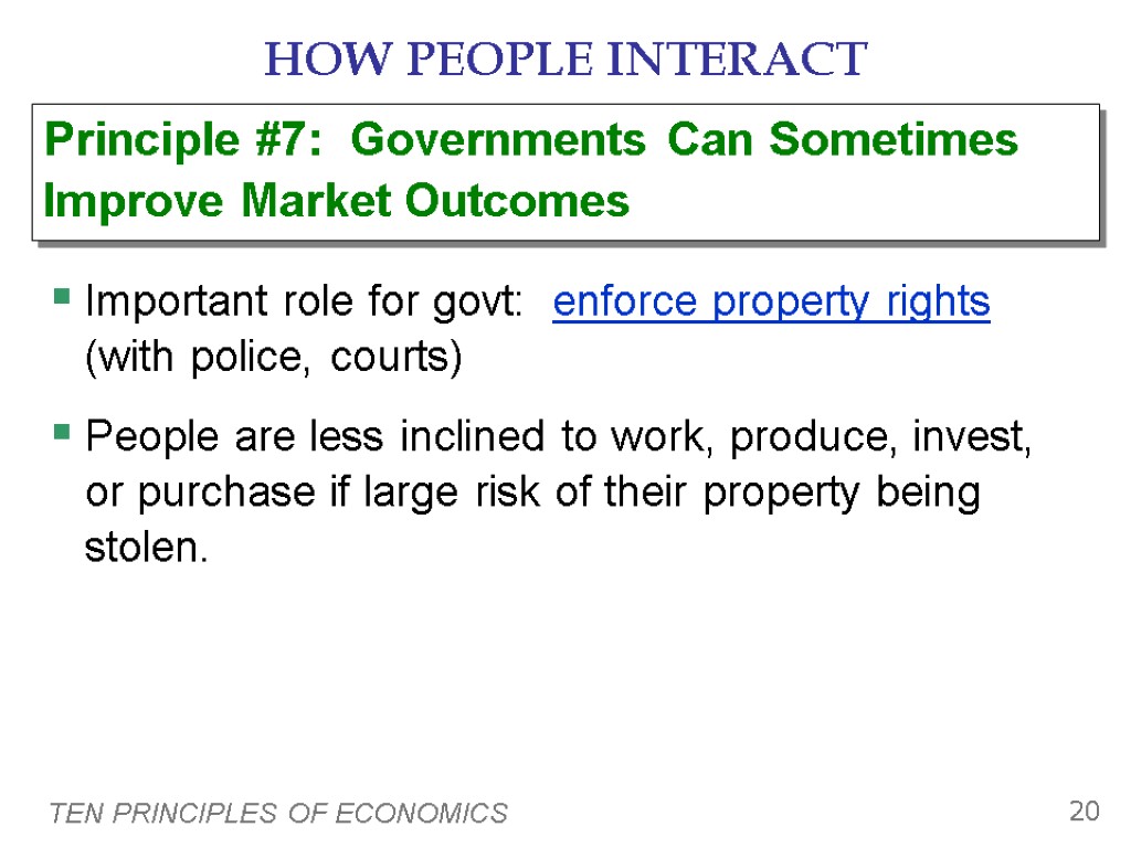 TEN PRINCIPLES OF ECONOMICS 20 HOW PEOPLE INTERACT Important role for govt: enforce property